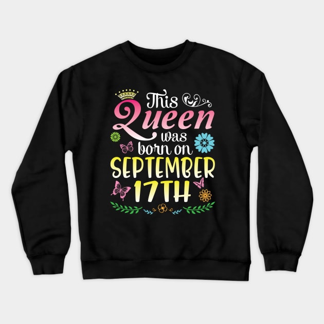 This Queen Was Born On September 17th Happy Birthday To Me You Nana Mommy Aunt Sister Daughter Crewneck Sweatshirt by joandraelliot